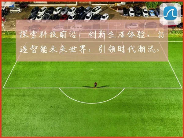探索科技前沿，创新生活体验，打造智能未来世界，引领时代潮流，共筑美好家园。